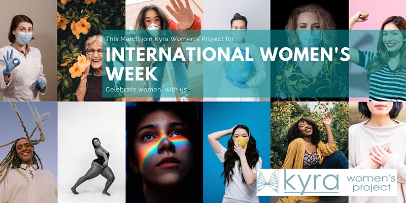 Text overlaid on images of women reads 'International Women's Week' the Kyra Women's Project logo is in the corner