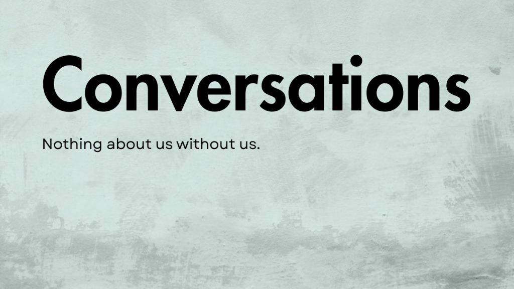 The words "Conversations" and "Nothing about us without us."